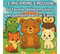 Le mie prime emozioni: 50 dolci favole delle emozioni per bambini dai 0 ai 5 anni: favole illustrate ed educative per aiutare i bambini a riconoscere e vivere le emozioni con dolcezza