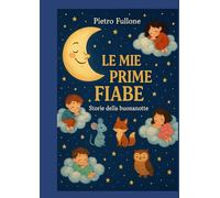 LE MIE PRIME FIABE: Una Raccolta di Fiabe per Sogni Sereni