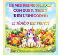 LE MIE PRIME PAROLE CON SUSY, TRIXY IRI L'UNICORNO: I Frutti (Le Magiche Avventure di Susy, Trixy e Iri l'Unicorno)