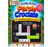 Le Mie Prime Parole Crociate Illustrate: 60 Cruciverba Facili per Bambini 5-7 Anni | Un Modo Divertente per Imparare Nuove Parole, Lettere e Numeri ... (Imparo Giocando | Crociate 5-7 Anni Volume1)