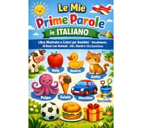 Le mie prime parole in italiano: Libro illustrato a colori per bambini - Vocabolario di base con animali, cibi, giochi e vita quotidiana