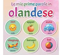 Le mie prime parole in olandese: Dizionario illustrato bilingue olandese-italiano con oltre 150 parole essenziali per neonati e bambini dai 2 ai 7 anni
