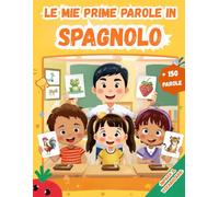Le mie prime parole in Spagnolo: Un dizionario visivo bilingue Italiano - Spagnolo, Il mio primo libro illustrato bilingue sui temi quotidiani per bambini, Le parole più comuni.