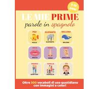 Le mie prime parole in spagnolo - vocabolario illustrato italiano - spagnolo per bambini dai 3 ai 10 anni con oltre 300 immagini a colori: libro ... per imparare lo spagnolo divertendosi