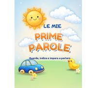 Le Mie Prime Parole: Libro illustrato per bambini da 1 a 3 anni - Impara animali, colori, numeri e molto altro con immagini a colori, onomatopee e attività di ripasso