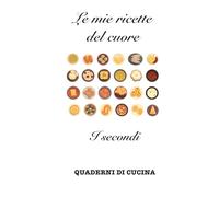 Le mie ricette del cuore: I secondi (Quaderni di Cucina)