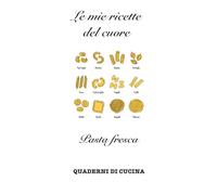 Le mie ricette del cuore: Pasta fresca (Quaderni di Cucina)
