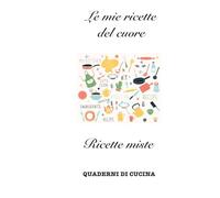 Le mie ricette del cuore: Ricette miste (Quaderni di Cucina)
