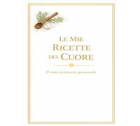 LE MIE RICETTE DEL CUORE: Un quaderno personale dove custodire i sapori di casa (versione. bianca) (Le mie ricette del Cuore 11 colori)