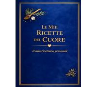 LE MIE RICETTE DEL CUORE: Un quaderno personale dove custodire i sapori di casa (versione Blu) (Le mie ricette del Cuore 11 colori)