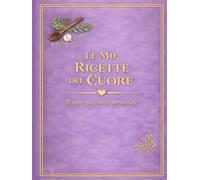 LE MIE RICETTE DEL CUORE: Un quaderno personale dove custodire i sapori di casa (versione Lavanda) (Le mie ricette del Cuore 11 colori)