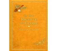 LE MIE RICETTE DEL CUORE: Un quaderno personale dove custodire i sapori di casa (versione Ocra) (Le mie ricette del Cuore 11 colori)