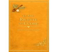 LE MIE RICETTE DEL CUORE: Un quaderno personale dove custodire i sapori di casa (versione Ocra) (Le mie ricette del Cuore 11 colori)