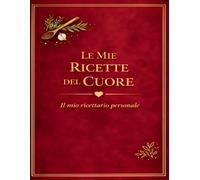 LE MIE RICETTE DEL CUORE: Un quaderno personale dove custodire i sapori di casa (versione Rosso) (Le mie ricette del Cuore 11 colori)