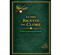 LE MIE RICETTE DEL CUORE: Un quaderno personale dove custodire i sapori di casa (versione. verde) (Le mie ricette del Cuore 11 colori)