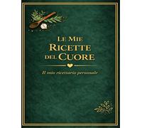 LE MIE RICETTE DEL CUORE: Un quaderno personale dove custodire i sapori di casa (versione. verde) (Le mie ricette del Cuore 11 colori)