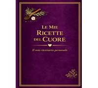 LE MIE RICETTE DEL CUORE: Un quaderno personale dove custodire i sapori di casa (versione Viola) (Le mie ricette del Cuore 11 colori)