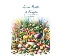 Le mie ricette di famiglia: Quaderno di 100 ricette da scrivere: Conserva e trasmetti il patrimonio culinario delle generazioni