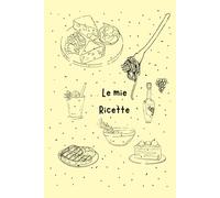 Le mie ricette: fatte con amore. 150 pagine dove puoi scrivere ingredienti, procedimento e cottura dei tuoi piatti.