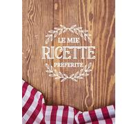 Le Mie Ricette Preferite: Libro di Cucina in Bianco, Quaderno Personalizzato per Scrivere 100 Dei Tuoi Piatti Preferiti - Formato A4