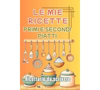 Le Mie Ricette: Primi e Secondi Piatti