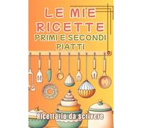 Le Mie Ricette: Primi e Secondi Piatti