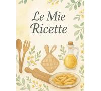 Le mie Ricette: Quaderno per annotare le proprie ricette