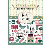 Le Mie Ricette: Quaderno per annotare le tue 100 piatti preferiti / Libro di Cucina A4 .01
