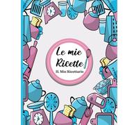 Le Mie Ricette: Quaderno per annotare le tue 100 piatti preferiti / Libro di Cucina A4 .03