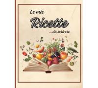 Le mie Ricette: Quaderno personalizzato per annotare le tue ricette preferite e aggiungere foto dei tuoi capolavori culinari