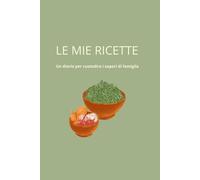 Le Mie Ricette: Un diario per custodire i sapori di famiglia (Minimal Kitchen Lab)