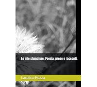 Le mie sfumature. Poesia, prose e racconti.