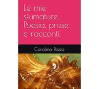 Le mie sfumature. Poesia, prose e racconti.
