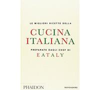 Le migliori ricette della cucina italiana preparate dagli chef di Eataly (Illustrati)