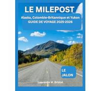 LE MILEPOST ALASKA GUIDE DE VOYAGE 2025-2026: LE JALON: Alaska, Colombie-Britannique et Yukon