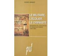 Le Militaire Lécolier Le Gymnaste : Naissance De Léducation Physique E