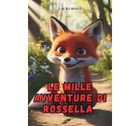 Le mille avventure di Rossella: Storie di amicizia e coraggio con la volpe più amata dai piccoli. Favole in rima illustrate per bambini