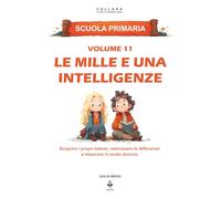 Le mille e una intelligenze: Scoprire i propri talenti, valorizzare le differenze e imparare in modo diverso. Per bambini dai 6 agli 11 anni (LE CHIAVI DI UNA MENTE LIBERA)