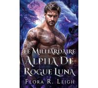 Le milliardaire Alpha de Rogue Luna: Un partenaire rejeté, un bébé secret, une proximité forcée, une romance paranormale (Club des milliardaires métamorphes)