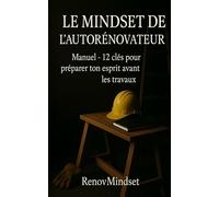 LE MINDSET DE L’AUTORÉNOVATEUR: Manuel - 12 clés pour préparer ton esprit avant les travaux