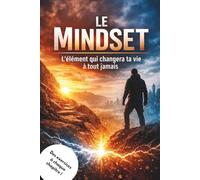 Le mindset: l'élément qui changera ta vie à tout jamais: Livre sur l'évolution personnelle