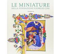 Le miniature della Fondazione Giorgio Cini. Pagine ritagli manoscritti. Ediz. illustrata (Arte)