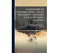 Le Ministère De L'homme-esprit... Par Le Philosophe [inconnu I. E. L. C. De Saint-martin]...