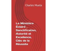 Le Ministère Éclairé _ Sanctification, Autorité et Excellence, Clés de la Réussite (Exercice du Ministere)