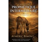 Le Ministère Prophétique Intermédiaire: Manuel de Formation Vol.3 (Formation Prophétique)