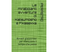 Le mirabolanti avventure di Katsumosho e Fikasekka: Rimedi giapponesi per sfanculare il tempo che passa