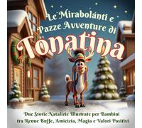 Le Mirabolanti e Pazze Avventure di Tonatina: Una Storia Natalizia Con Renne Buffe, Emozioni Speciali e Un Messaggio Per Bambini dai 2 Anni in Su