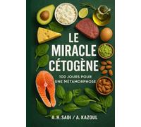 Le Miracle Cétogène - 100 jours pour une métamorphose: Une encyclopédie simplifiée du Keto, basée sur une expérience vécue (Version Premium)