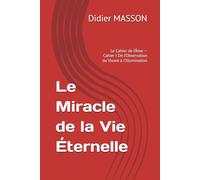 Le Miracle de la Vie Éternelle: Le Cahier de l’Âme - Cahier I - De l’Observation du Vivant à l’Illumination