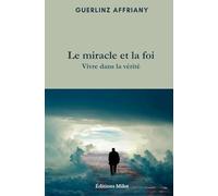 Le miracle et la foi: Vivre dans la vérité